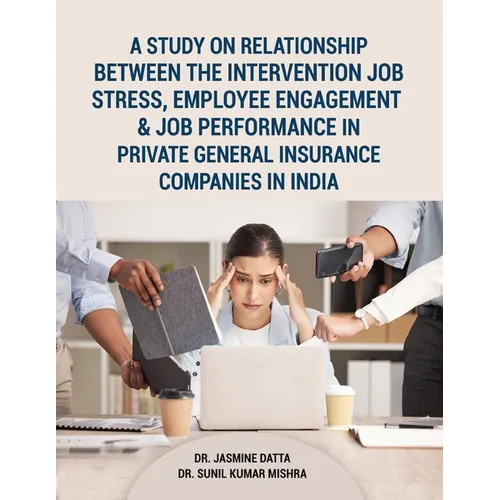 A Study on Relationship between the intervention Job Stress, Employee Engagement & Job Performance in Private General Insurance Companies in India
