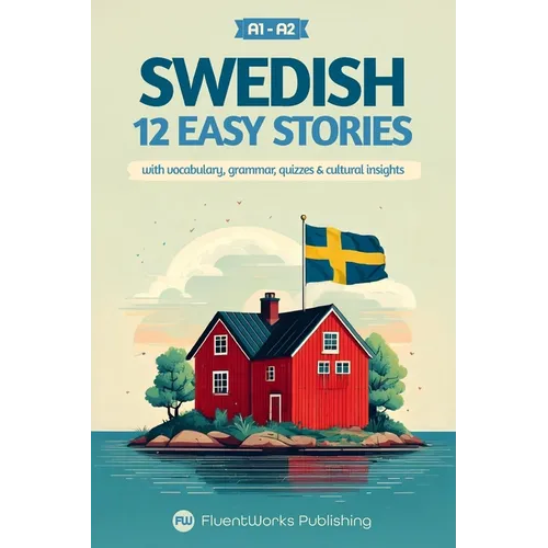Learn Swedish with Stories - Beginner (A1 to A2): 12 Easy Stories with Vocabulary, Grammar, Quizzes & Cultural Insights