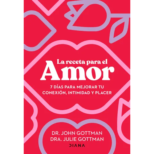 La Receta Para El Amor: 7 Días Para Mejorar Tu Conexión, Intimidad Y Placer / The Love Prescription