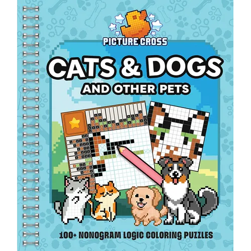 Picture Cross Cats & Dogs and Other Pets: 100+ Nonogram Logic Coloring Puzzles