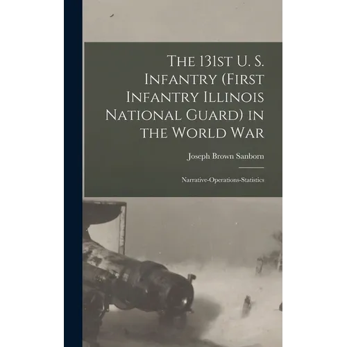 The 131st U. S. Infantry (First Infantry Illinois National Guard) in the World war; Narrative-operations-statistics