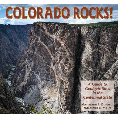 Colorado Rocks!: A Guide to Geologic Sites in the Centennial State