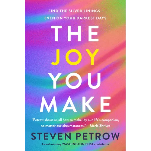The Joy You Make: Find the Silver Linings--Even on Your Darkest Days