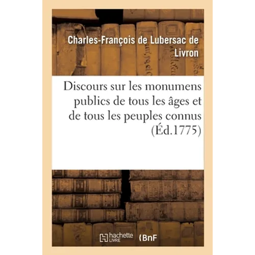 Discours sur les monumens publics de tous les âges et de tous les peuples connus: suivi d'une description de monument projeté à la gloire de Louis XVI