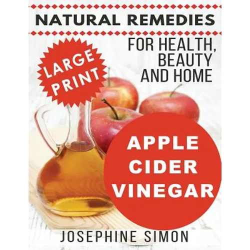 Apple Cider Vinegar - Large Print Edition: Natural Remedies for Health, Beauty and Home