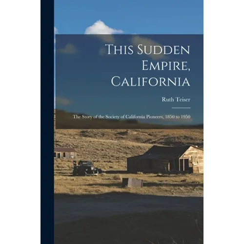 This Sudden Empire, California; the Story of the Society of California Pioneers, 1850 to 1950