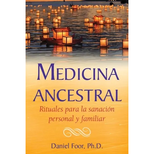Medicina Ancestral: Rituales Para La Sanación Personal Y Familiar