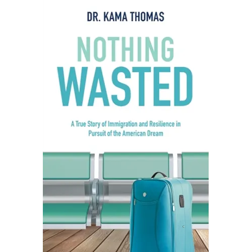 Nothing Wasted: A True Story of Immigration and Resilience in Pursuit of the American Dream