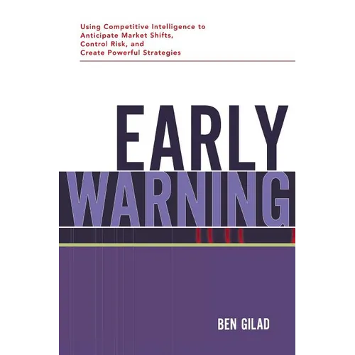 Early Warning: Using Competitive Intelligence to Anticipate Market Shifts, Control Risk, and Create Powerful Strategies