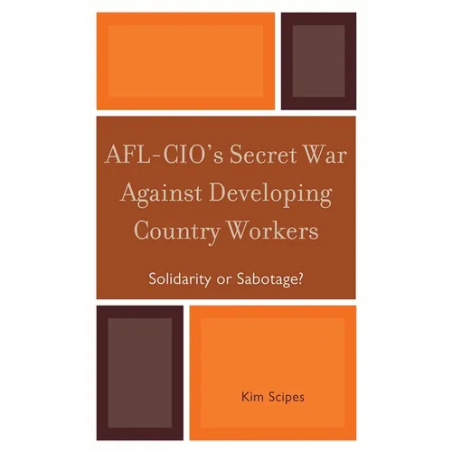 Afl-Cio's Secret War Against Developing Country Workers: Solidarity or Sabotage?