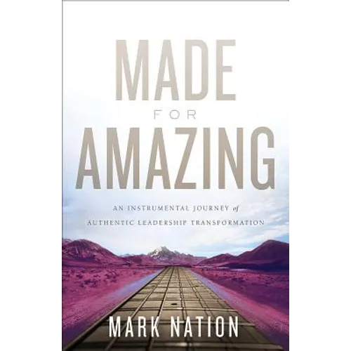 Made for Amazing: An Instrumental Journey of Authentic Leadership Transformation