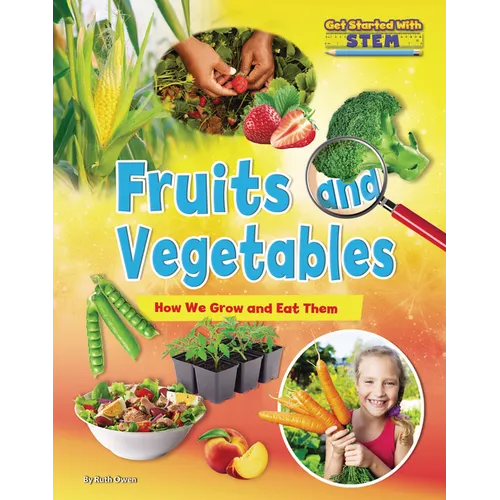 Fruits and Vegetables: How We Grow and Eat Them