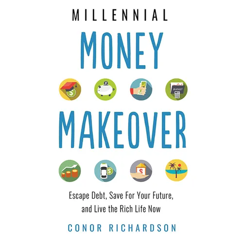 Millennial Money Makeover: Escape Debt, Save for Your Future, and Live the Rich Life Now
