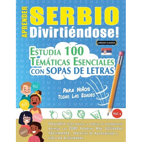 Aprender Serbio Divirtiéndose! - Para Niños: Todas Las Edades - Estudia 100 Temáticas Esenciales Con Sopas de Letras - Vol.1