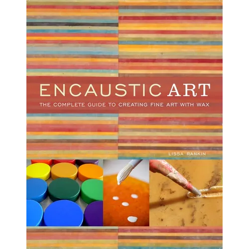 Encaustic Art: The Complete Guide to Creating Fine Art with Wax