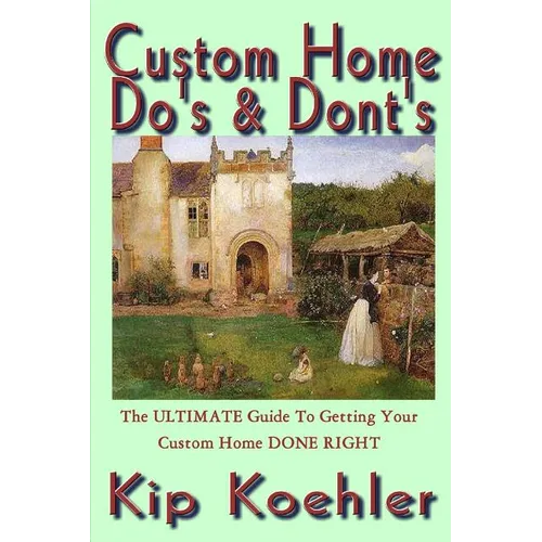 Custom Home Do's & Dont's: The ULTIMATE Guide For Getting Your Custom Home DONE RIGHT
