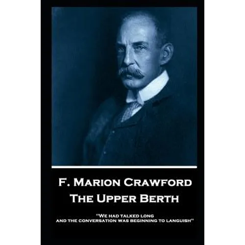 F. Marion Crawford - The Upper Berth: 'We had talked long, and the conversation was beginning to languish''
