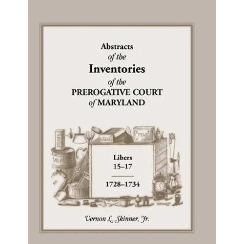 Abstracts of the Inventories of the Prerogative Court of Maryland, 1728-1734, Libers 15-17
