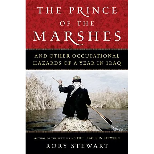 The Prince of the Marshes: And Other Occupational Hazards of a Year in Iraq