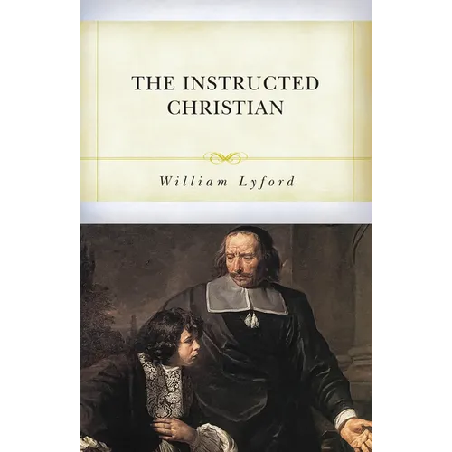 The Instructed Christian: The Plain Man's Senses Exercised to Discern Both Good and Evil