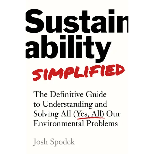 Sustainability Simplified: The Definitive Guide to Solving All (Yes, All) Our Environmental Problems