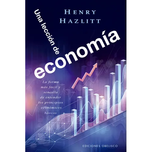 Una Leccion de Economia: La Forma Más Fácil Y Sencilla de Entender Los Principios Económicos Básicos