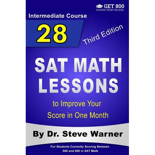 28 SAT Math Lessons to Improve Your Score in One Month - Intermediate Course: For Students Currently Scoring Between 500 and 600 in SAT Math