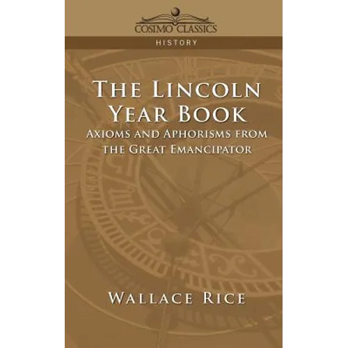 The Lincoln Year Book: Axioms and Aphorisms from the Great Emancipator