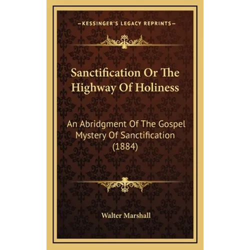 Sanctification Or The Highway Of Holiness: An Abridgment Of The Gospel Mystery Of Sanctification (1884)