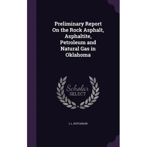 Preliminary Report On the Rock Asphalt, Asphaltite, Petroleum and Natural Gas in Oklahoma