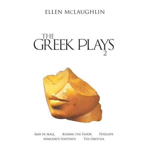 The Greek Plays 2: Ajax in Iraq, Kissing the Floor, Penelope, Mercury's Footpath, and the Oresteia