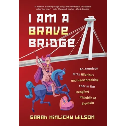 I Am a Brave Bridge: An American Girl's Hilarious and Heartbreaking Year in the Fledgling Republic of Slovakia