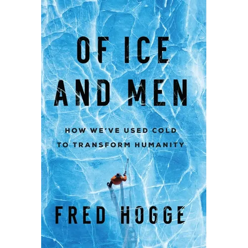 Of Ice and Men: How We've Used Cold to Transform Humanity