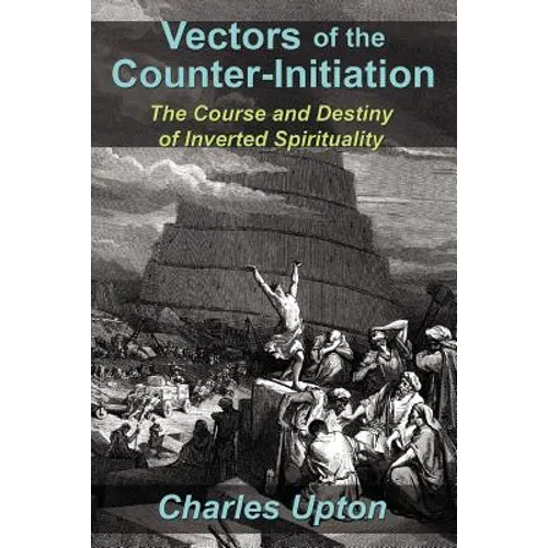 Vectors of the Counter-Initiation: The Course and Destiny of Inverted Spirituality