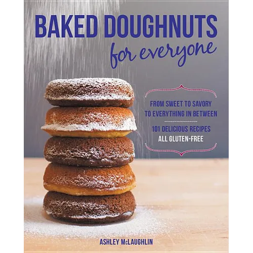 Baked Doughnuts for Everyone: From Sweet to Savory to Everything in Between, 101 Delicious Recipes, All Gluten-Free