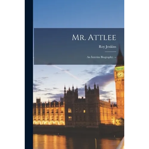 Mr. Attlee: an Interim Biography. --