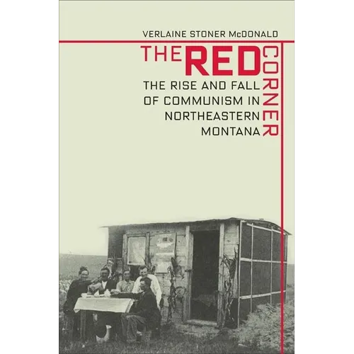 Red Corner: The Rise and Fall of Communism in Northeastern Montana