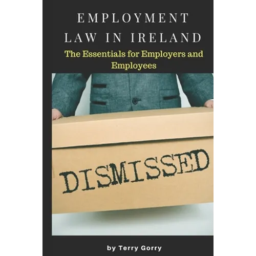Employment Law In Ireland: The Essentials for Employers, Employees and HR Managers