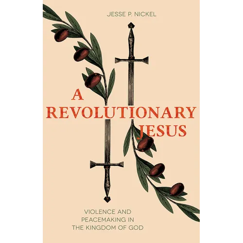 A Revolutionary Jesus: Violence and Peacemaking in the Kingdom of God