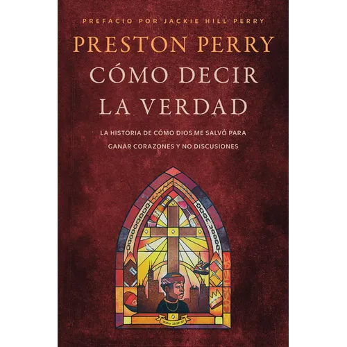 Cómo Decir La Verdad: La Historia de Cómo Dios Me Salvó Para Ganar Corazones Y No Discusiones