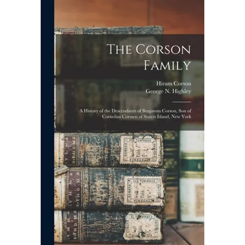 The Corson Family; a History of the Descendants of Benjamin Corson, Son of Cornelius Corssen of Staten Island, New York