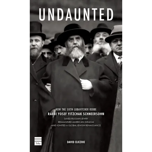 Undaunted: How the Sixth Lubavitcher Rebbe Yosef Yitzchak Schneersohn Saved Russian Jewry, Reimagined American Judaism, Ignited a Global Jewish Renais