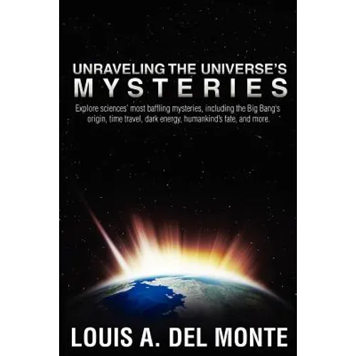 Unraveling the Universe's Mysteries: Explore sciences' most baffling mysteries, including the Big Bang's origin, time travel, dark energy, humankind's