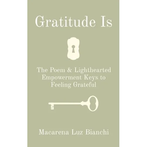 Gratitude Is: The Poem & Lighthearted Empowerment Keys to Feeling Grateful