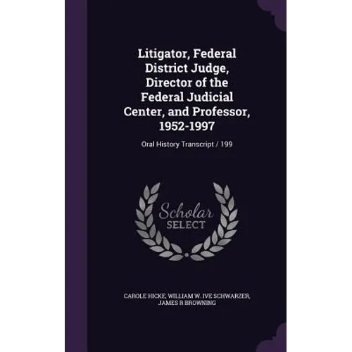Litigator, Federal District Judge, Director of the Federal Judicial Center, and Professor, 1952-1997: Oral History Transcript / 199