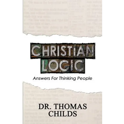 Christian Logic: A Case for Christianity and Jesus Christ (Answers for Thinking People)