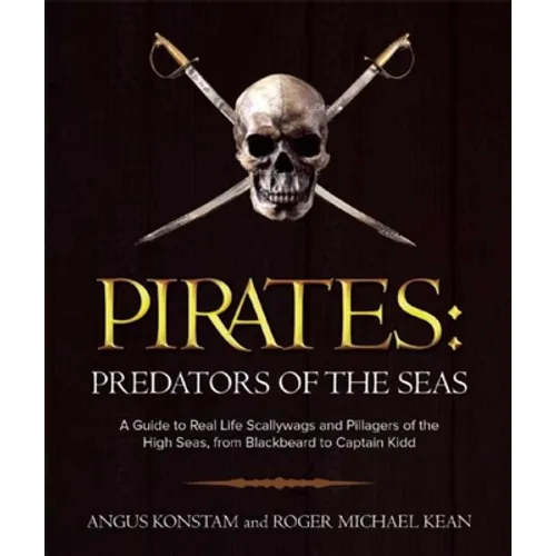 Pirates: Predators of the Seas: A Guide to Real-Life Scallywags and Pillagers of the High Seas, from Blackbeard to Captain Kidd