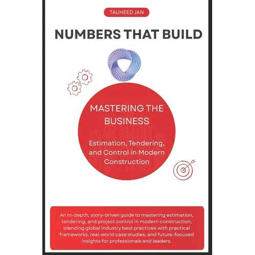 Numbers That Build: Mastering the Business of Estimation, Tendering, and Control in Modern Construction
