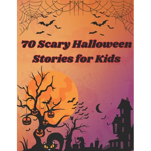 70 Scary Halloween Stories for Kids: Scary stories about everything related to Halloween