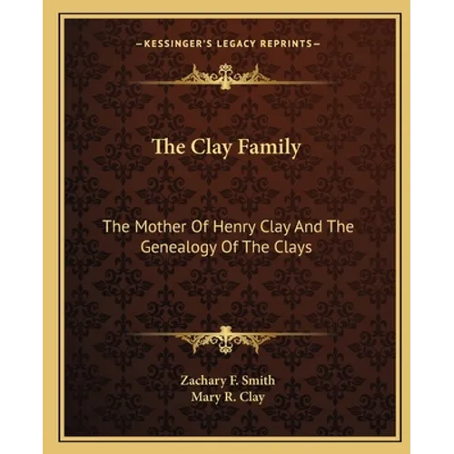 The Clay Family: The Mother Of Henry Clay And The Genealogy Of The Clays